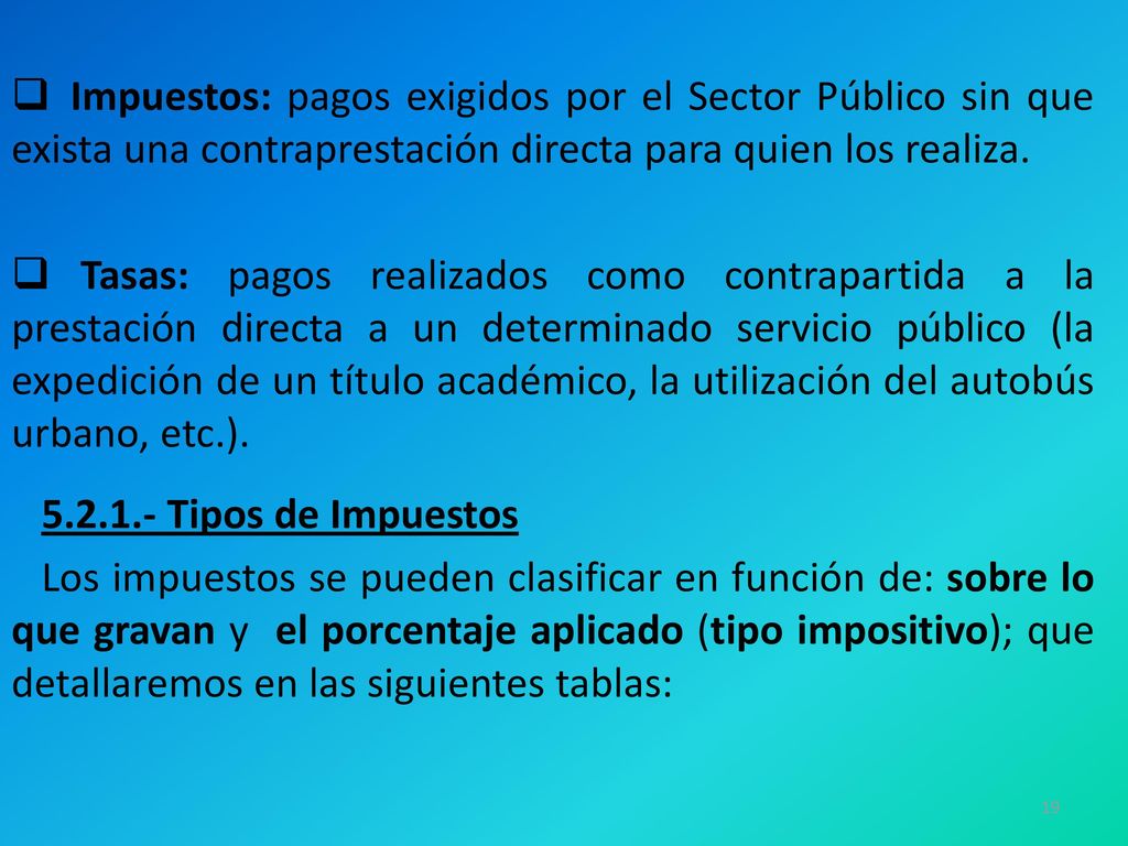 Impuestos: pagos exigidos por el Sector Público sin que exista una contraprestación directa para quien los realiza.