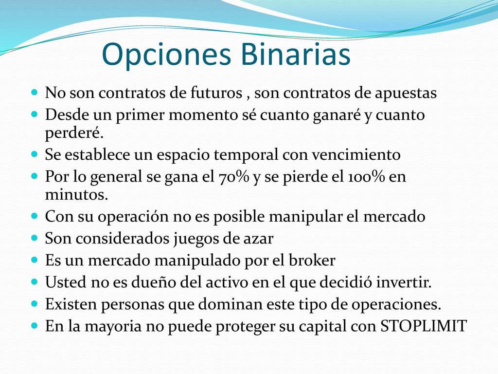 Opciones Binarias No son contratos de futuros , son contratos de apuestas. Desde un primer momento sé cuanto ganaré y cuanto perderé.