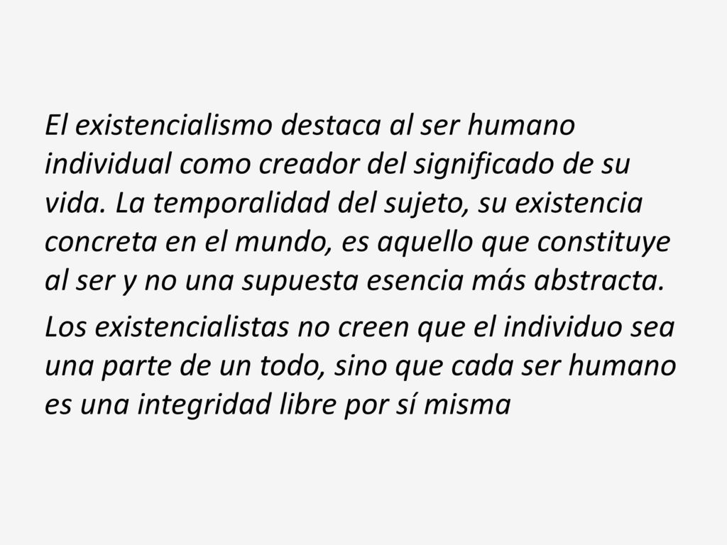 El existencialismo destaca al ser humano individual como creador del significado de su vida.