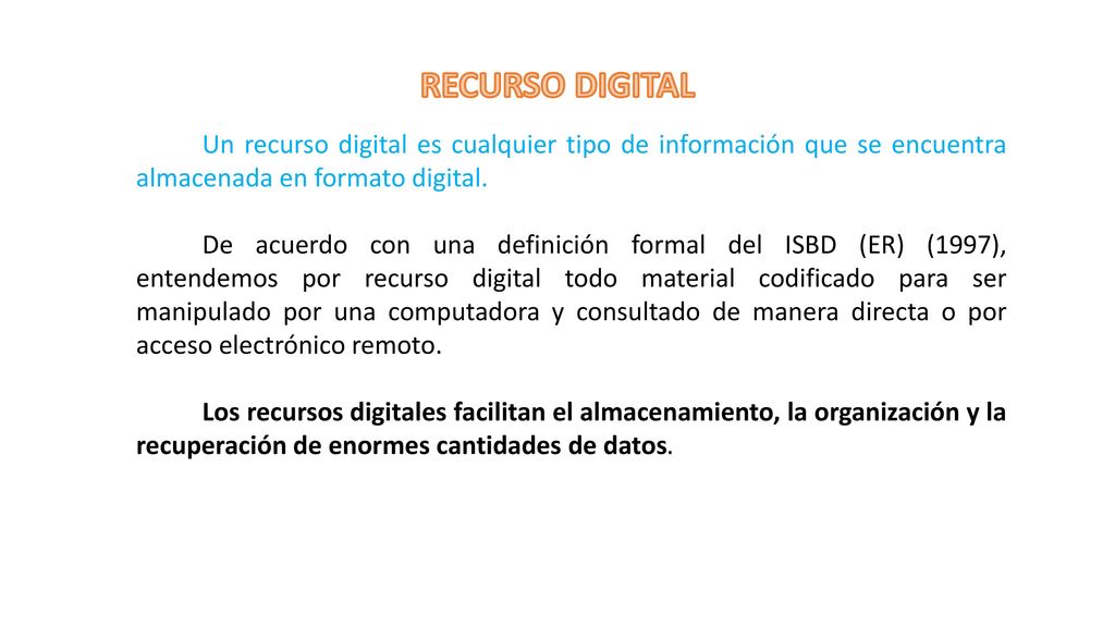 RECURSO DIGITAL Un recurso digital es cualquier tipo de información que se encuentra almacenada en formato digital.