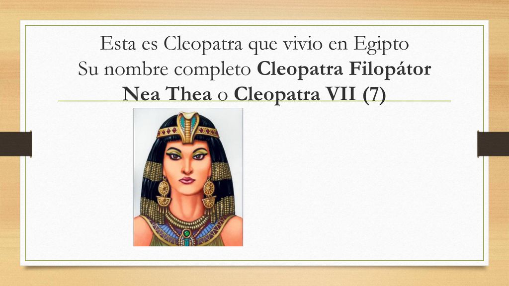 Esta es Cleopatra que vivio en Egipto Su nombre completo Cleopatra Filopátor Nea Thea o Cleopatra VII (7)
