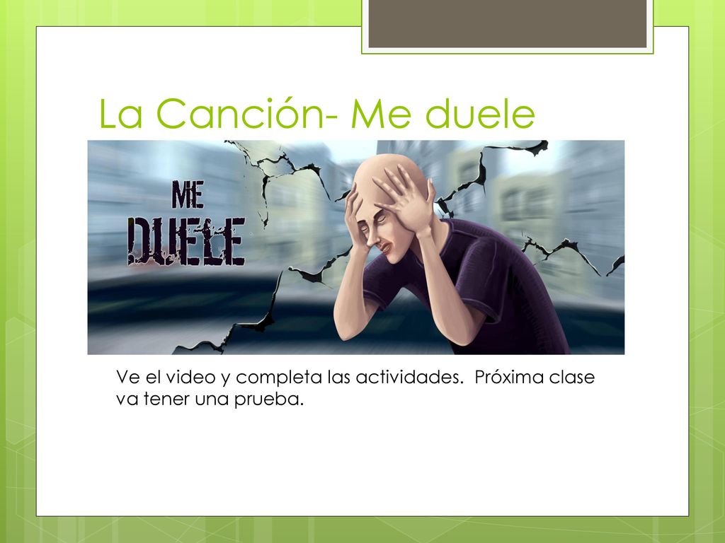 La Canción- Me duele Ve el video y completa las actividades. Próxima clase va tener una prueba.