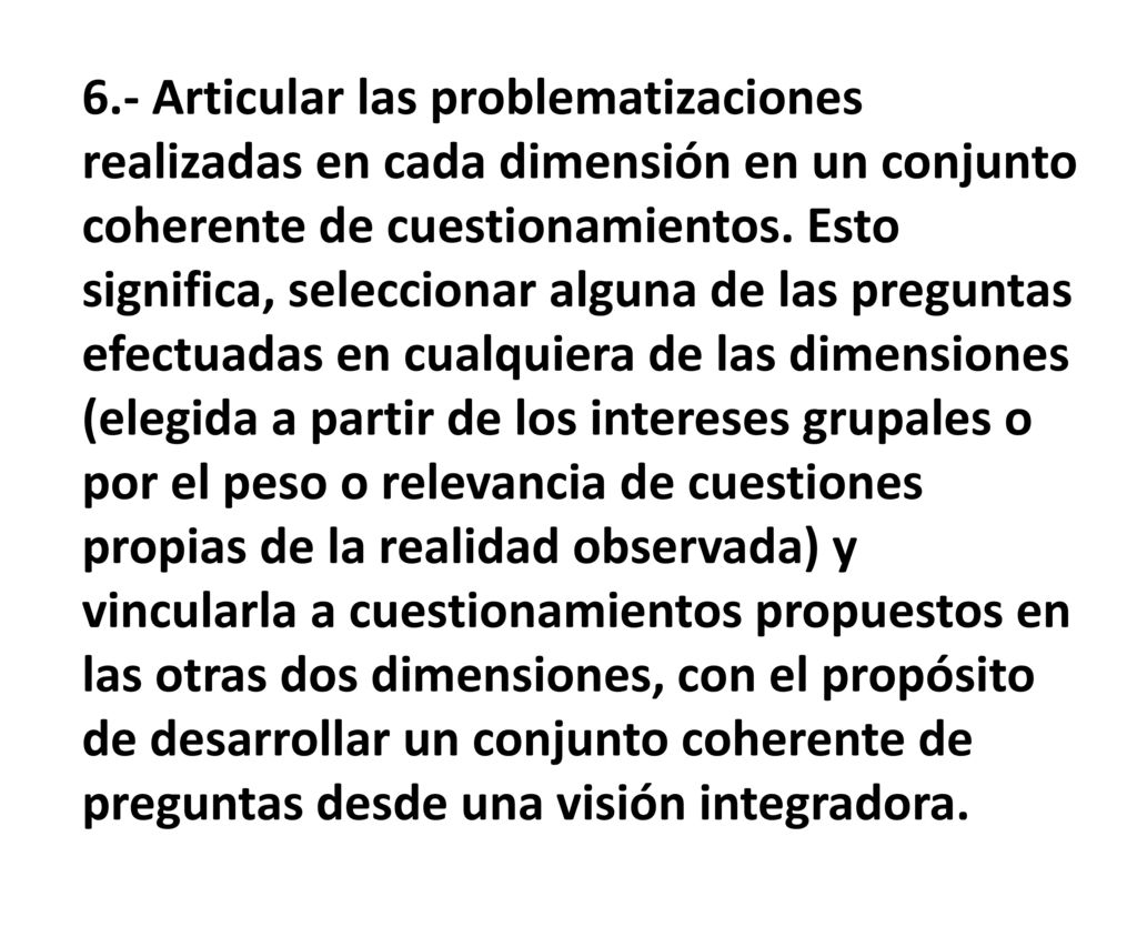 6.- Articular las problematizaciones realizadas en cada dimensión en un conjunto coherente de cuestionamientos.