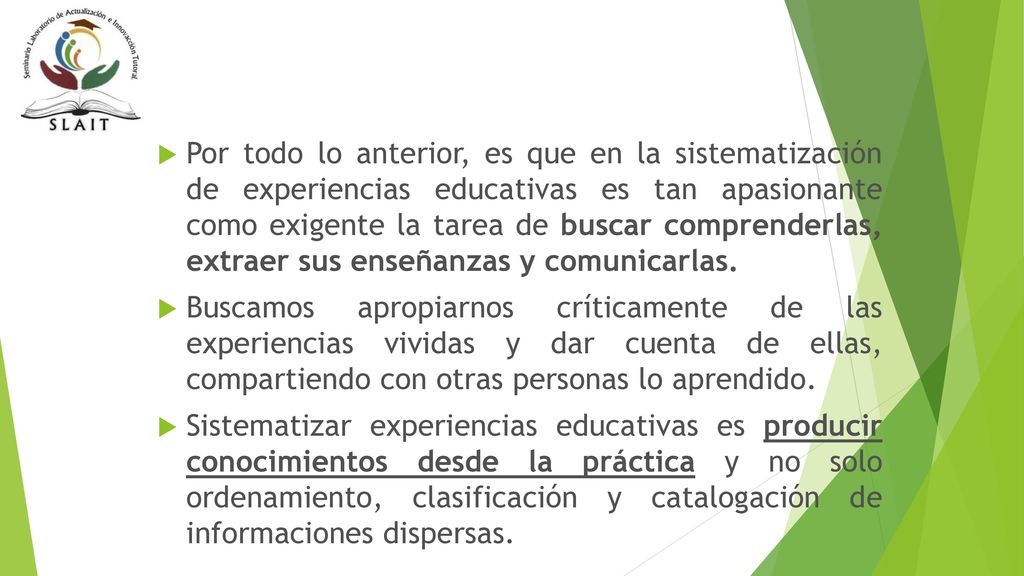 Por todo lo anterior, es que en la sistematización de experiencias educativas es tan apasionante como exigente la tarea de buscar comprenderlas, extraer sus enseñanzas y comunicarlas.