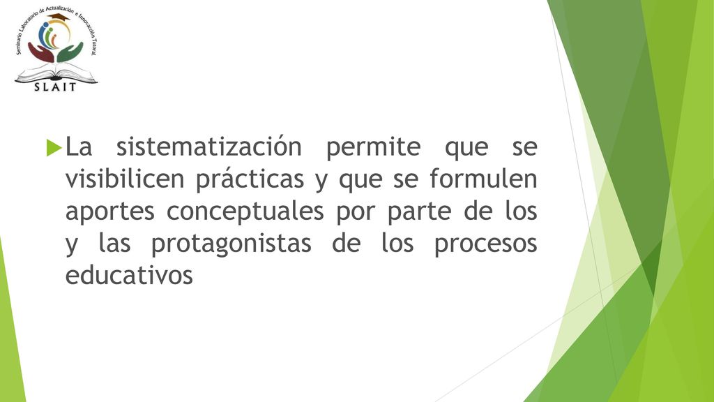 La sistematización permite que se visibilicen prácticas y que se formulen aportes conceptuales por parte de los y las protagonistas de los procesos educativos