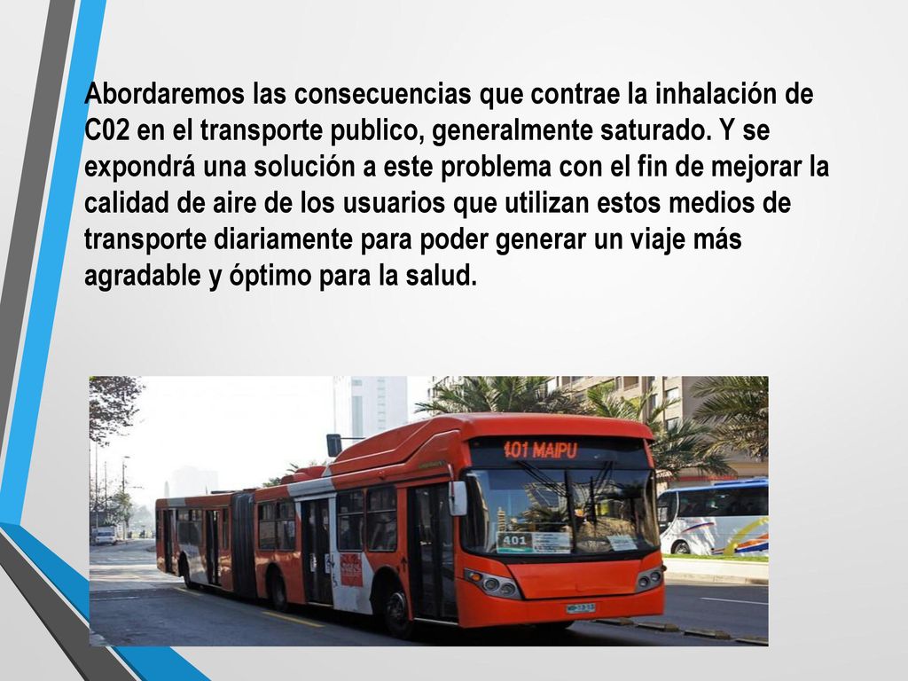 Abordaremos las consecuencias que contrae la inhalación de C02 en el transporte publico, generalmente saturado.