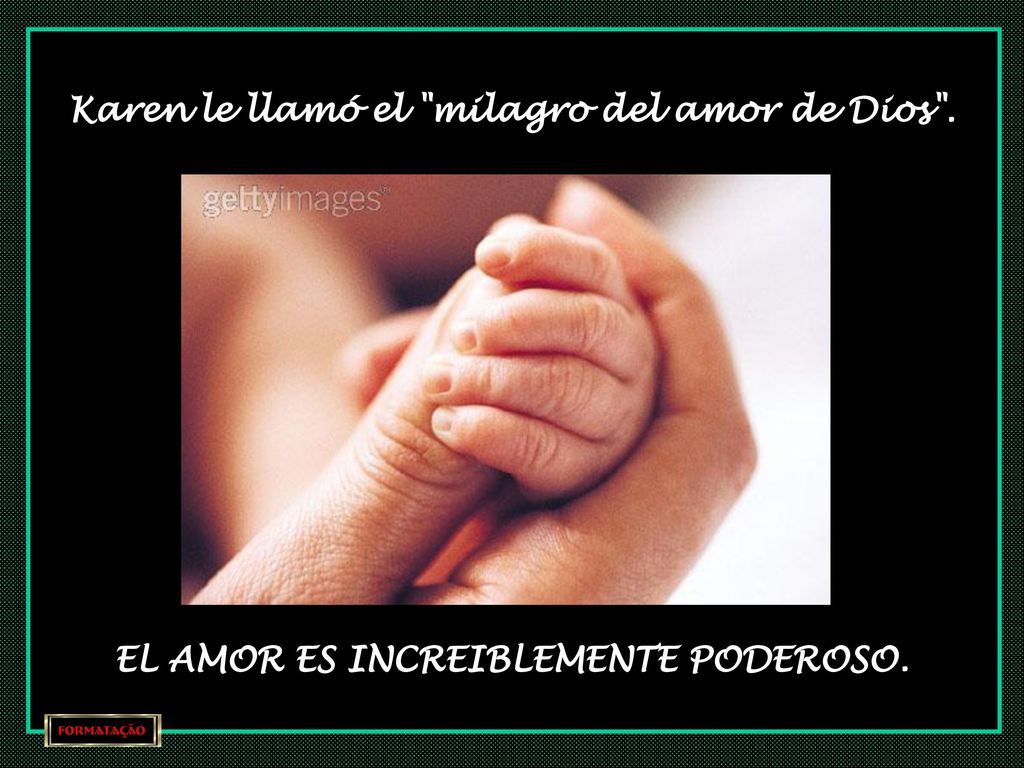 Karen le llamó el milagro del amor de Dios .