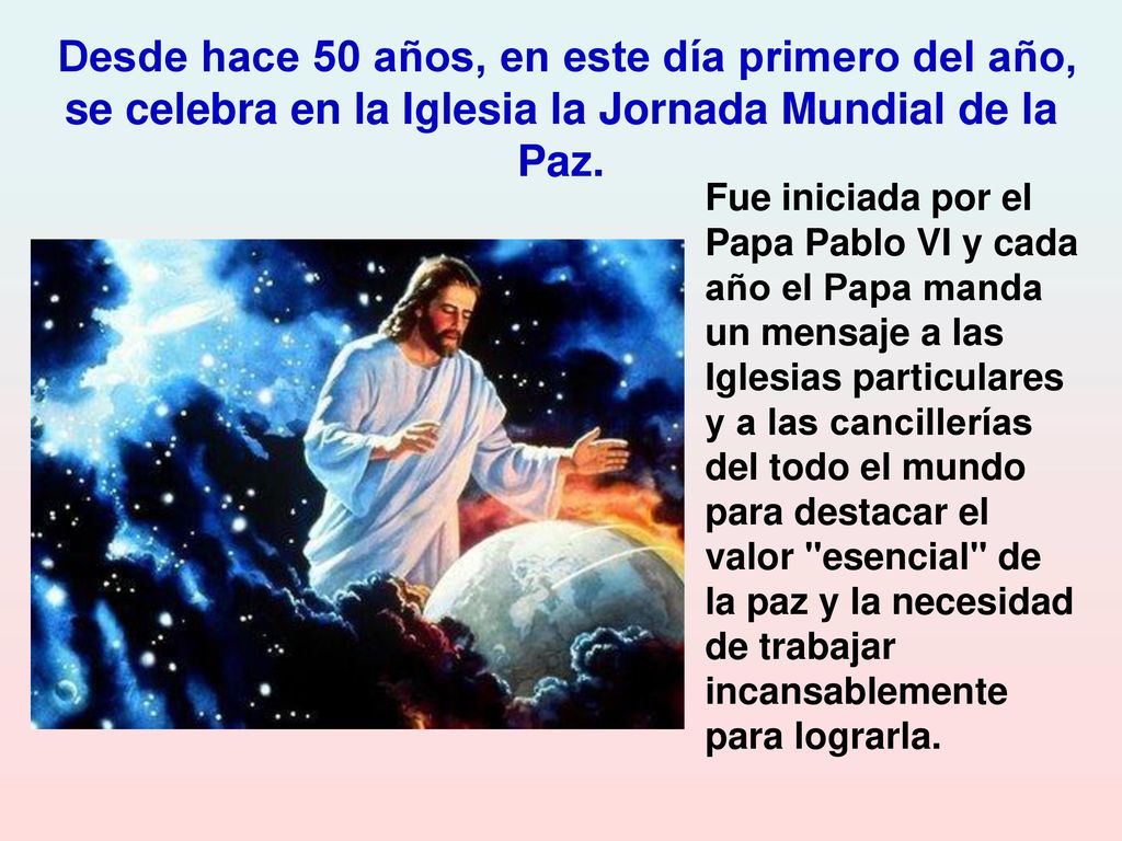 Desde hace 50 años, en este día primero del año, se celebra en la Iglesia la Jornada Mundial de la Paz.