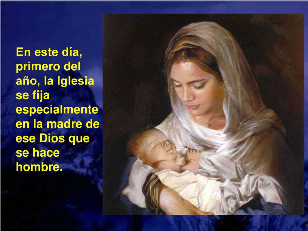 En este día, primero del año, la Iglesia se fija especialmente en la madre de ese Dios que se hace hombre.