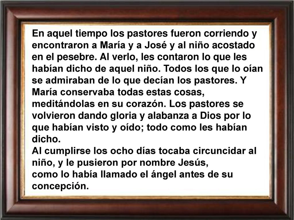 En aquel tiempo los pastores fueron corriendo y encontraron a María y a José y al niño acostado en el pesebre.