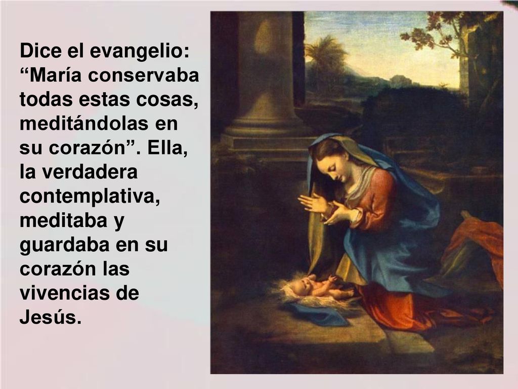 Dice el evangelio: María conservaba todas estas cosas, meditándolas en su corazón .