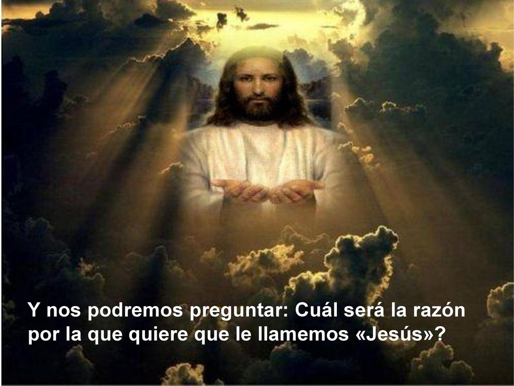Y nos podremos preguntar: Cuál será la razón por la que quiere que le llamemos «Jesús»