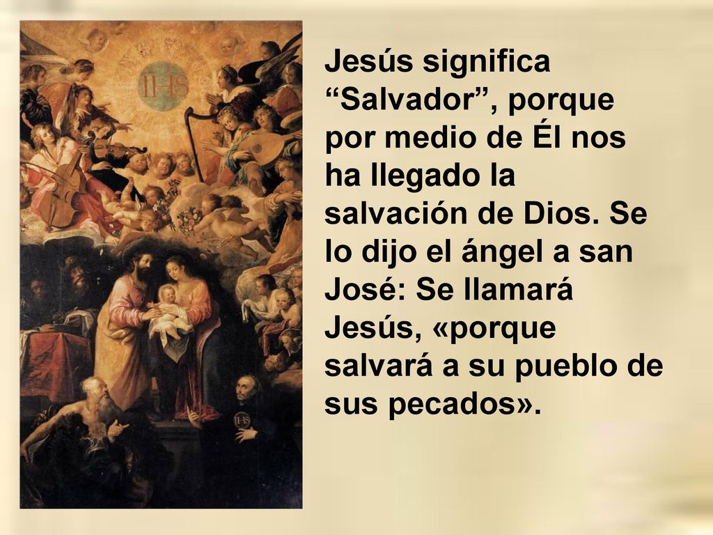 Jesús significa Salvador , porque por medio de Él nos ha llegado la salvación de Dios.