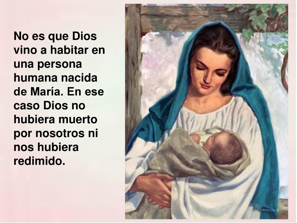 No es que Dios vino a habitar en una persona humana nacida de María