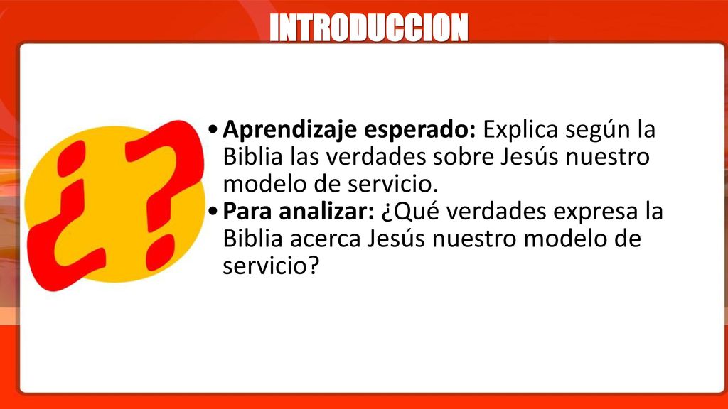INTRODUCCION Aprendizaje esperado: Explica según la Biblia las verdades sobre Jesús nuestro modelo de servicio.