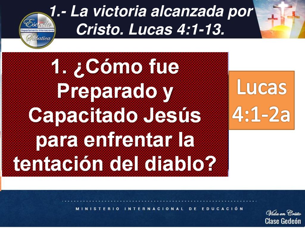 1.- La victoria alcanzada por Cristo. Lucas 4:1-13.
