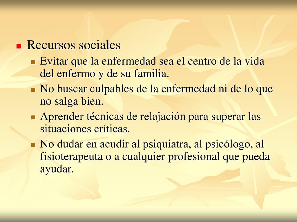 Recursos sociales Evitar que la enfermedad sea el centro de la vida del enfermo y de su familia.