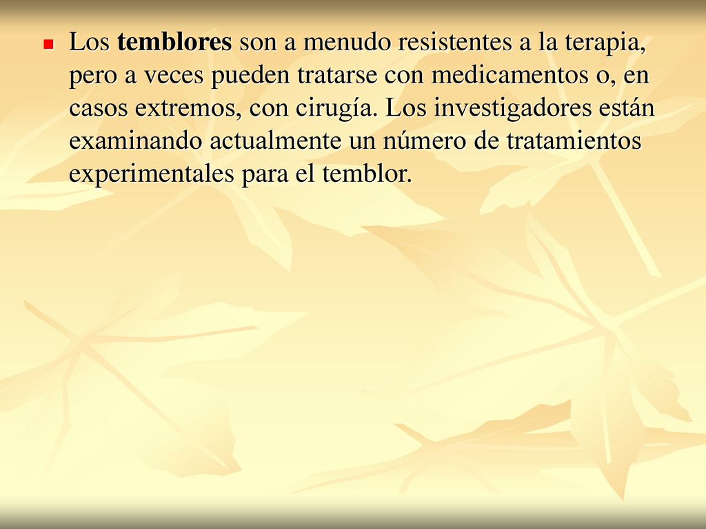 Los temblores son a menudo resistentes a la terapia, pero a veces pueden tratarse con medicamentos o, en casos extremos, con cirugía.