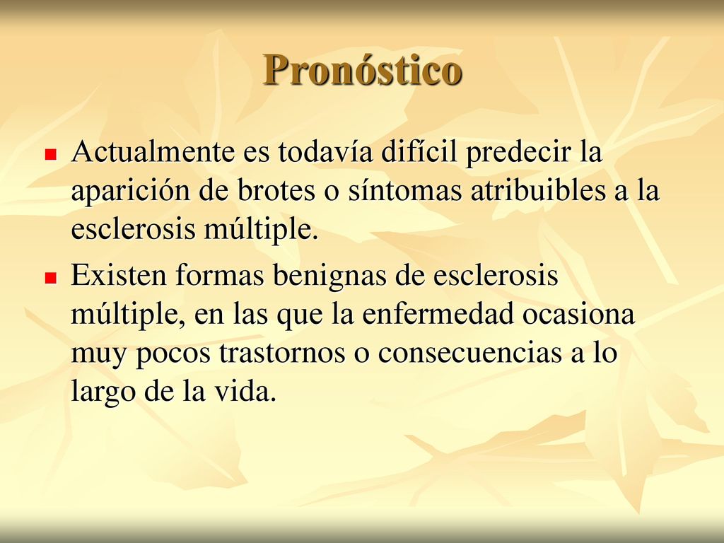 Pronóstico Actualmente es todavía difícil predecir la aparición de brotes o síntomas atribuibles a la esclerosis múltiple.