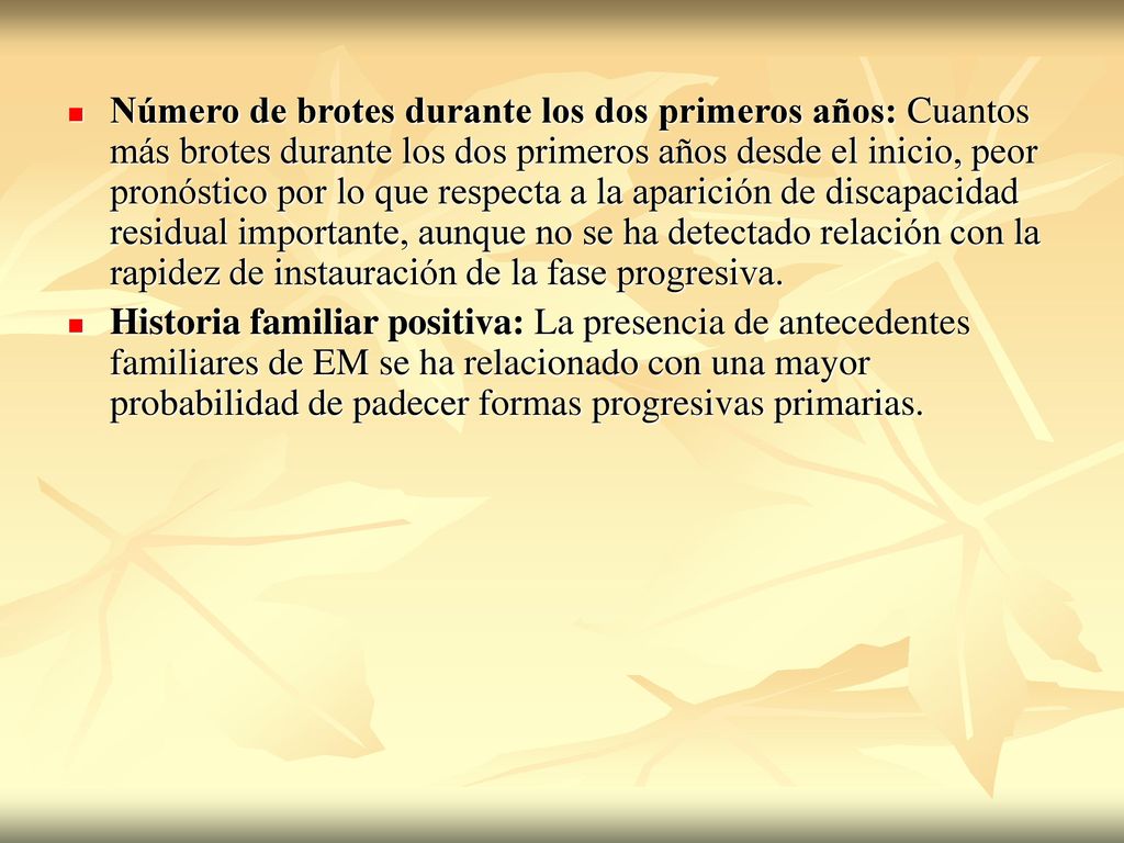 Número de brotes durante los dos primeros años: Cuantos más brotes durante los dos primeros años desde el inicio, peor pronóstico por lo que respecta a la aparición de discapacidad residual importante, aunque no se ha detectado relación con la rapidez de instauración de la fase progresiva.
