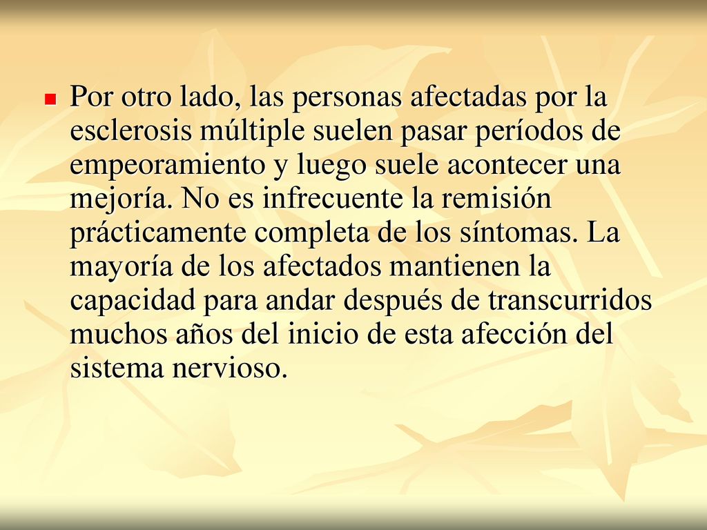 Por otro lado, las personas afectadas por la esclerosis múltiple suelen pasar períodos de empeoramiento y luego suele acontecer una mejoría.
