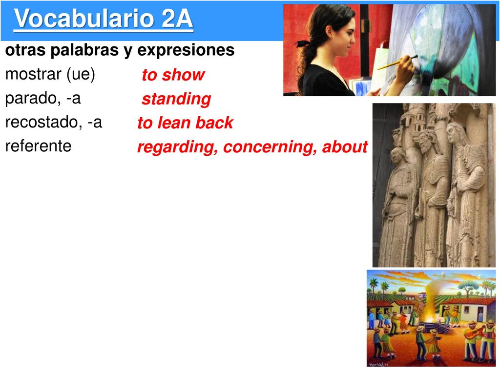 Vocabulario 2A otras palabras y expresiones mostrar (ue) parado, -a recostado, -a referente to show.
