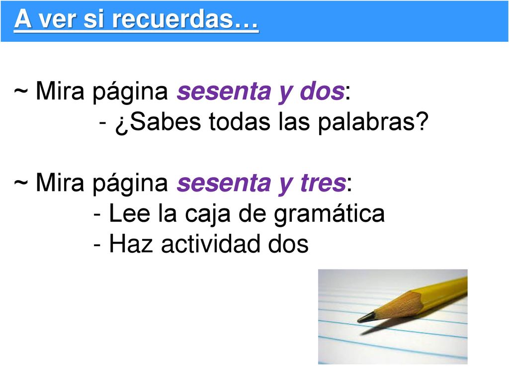 A ver si recuerdas… ~ Mira página sesenta y dos: - ¿Sabes todas las palabras ~ Mira página sesenta y tres: