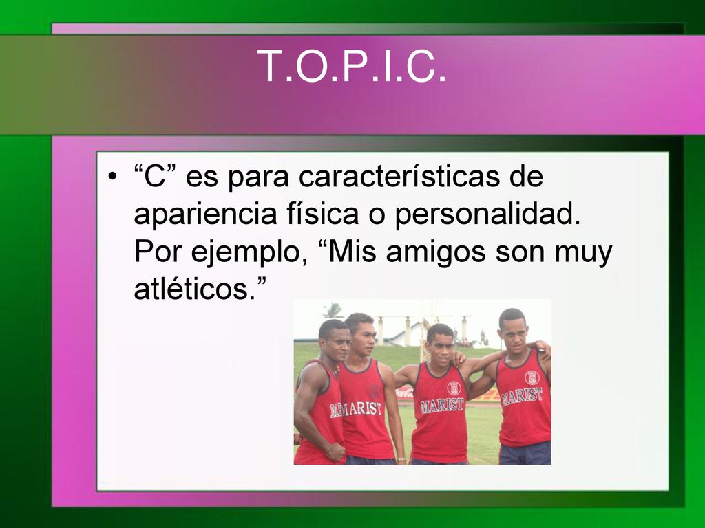 T.O.P.I.C. C es para características de apariencia física o personalidad.