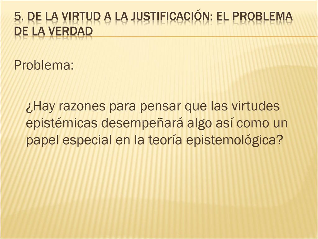 5. De la virtud a la justificación: el problema de la verdad