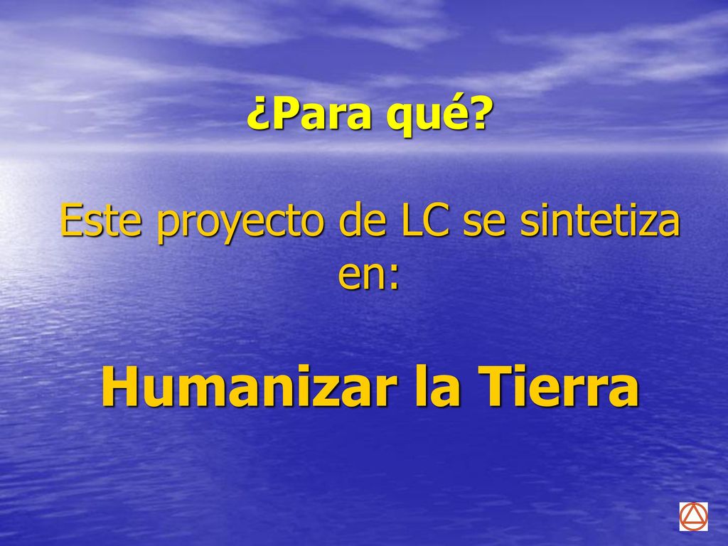 ¿Para qué Este proyecto de LC se sintetiza en: Humanizar la Tierra