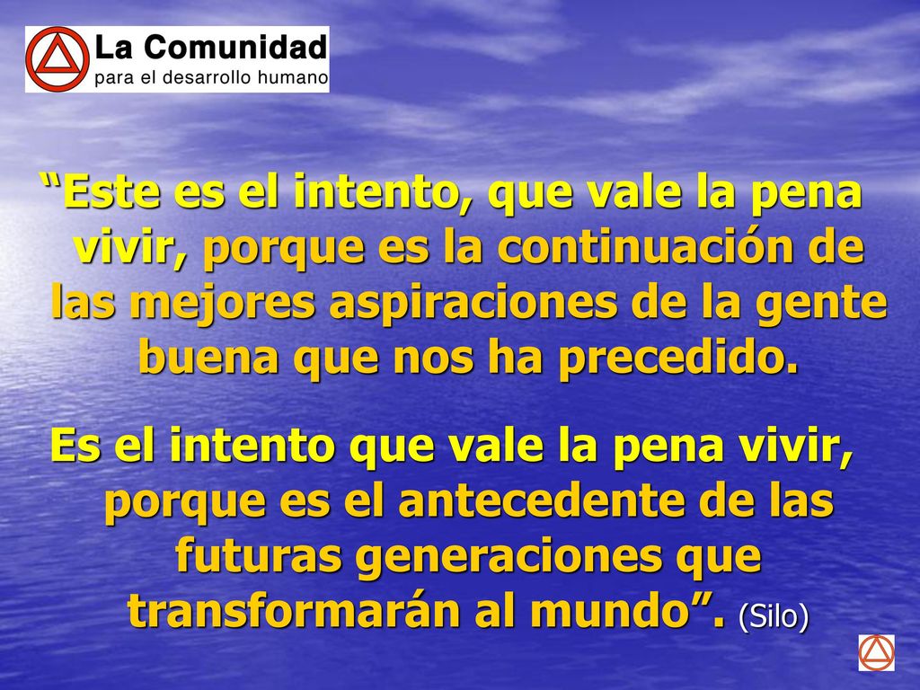 Este es el intento, que vale la pena vivir, porque es la continuación de las mejores aspiraciones de la gente buena que nos ha precedido.