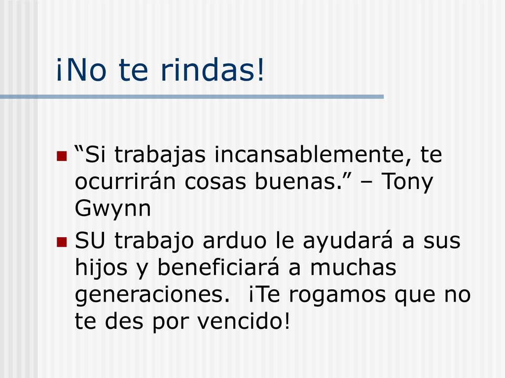¡No te rindas! Si trabajas incansablemente, te ocurrirán cosas buenas. – Tony Gwynn.