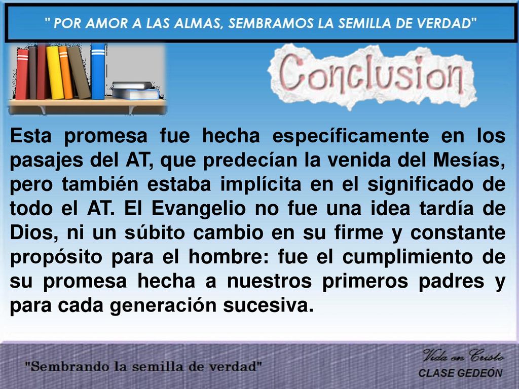 Esta promesa fue hecha específicamente en los pasajes del AT, que predecían la venida del Mesías, pero también estaba implícita en el significado de todo el AT.