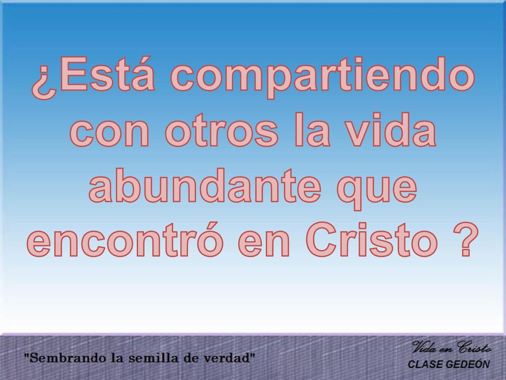¿Está compartiendo con otros la vida abundante que encontró en Cristo