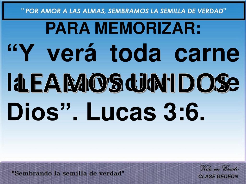 LEAMOS UNIDOS Y verá toda carne la salvación de Dios . Lucas 3:6.