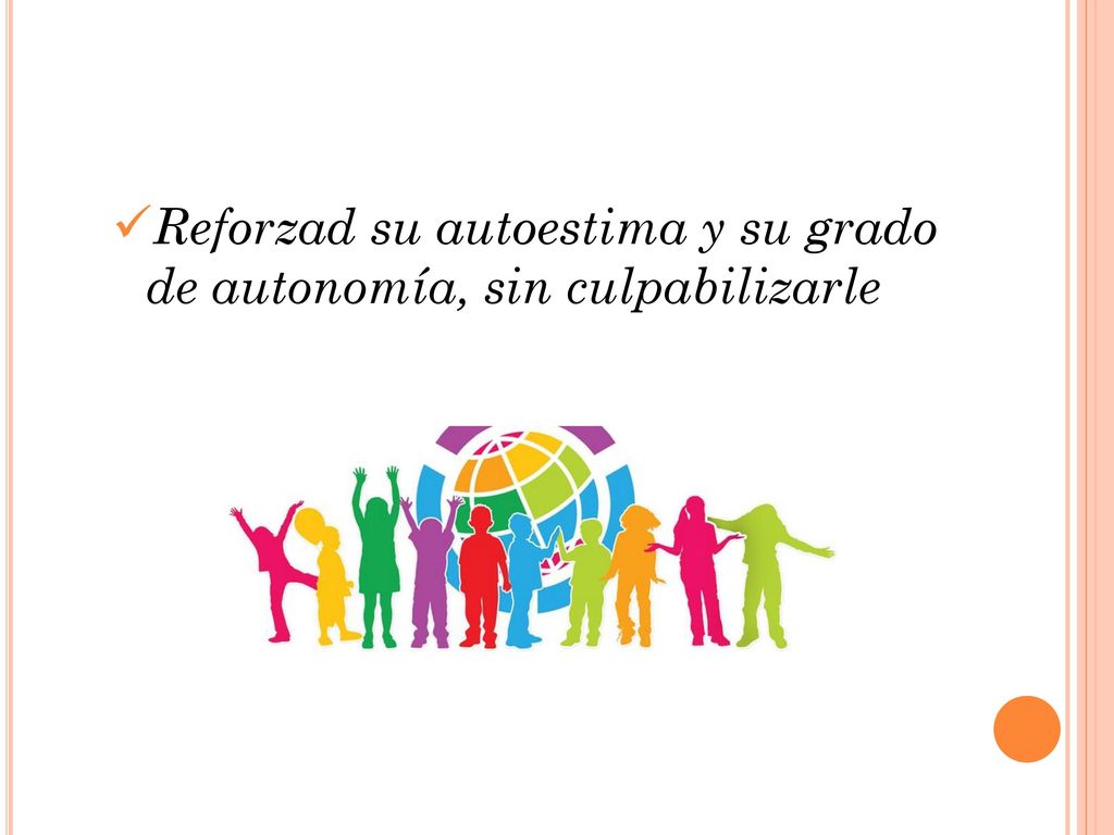 Reforzad su autoestima y su grado de autonomía, sin culpabilizarle