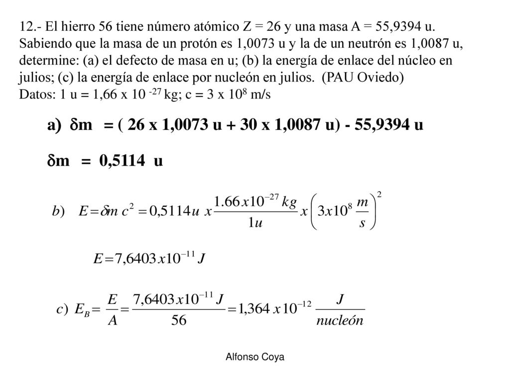 12.- El hierro 56 tiene número atómico Z = 26 y una masa A = 55,9394 u.
