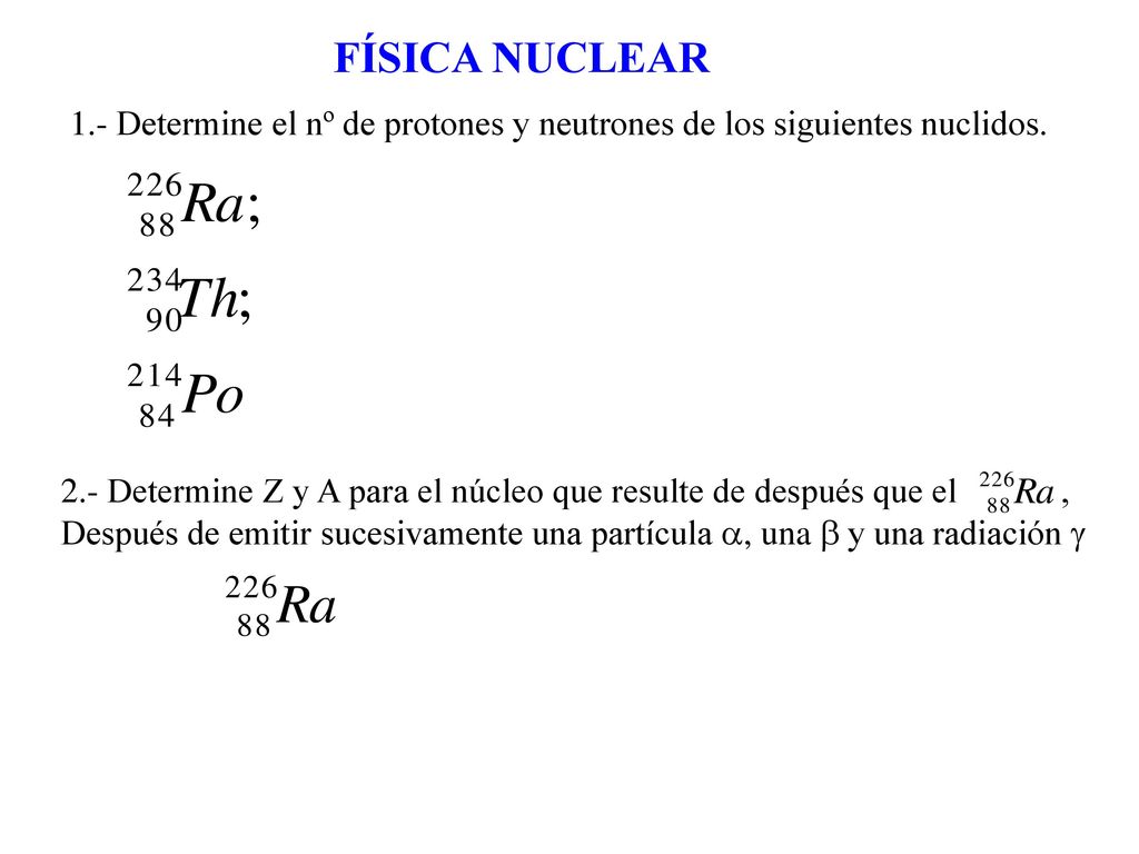 FÍSICA NUCLEAR 1.- Determine el nº de protones y neutrones de los siguientes nuclidos.