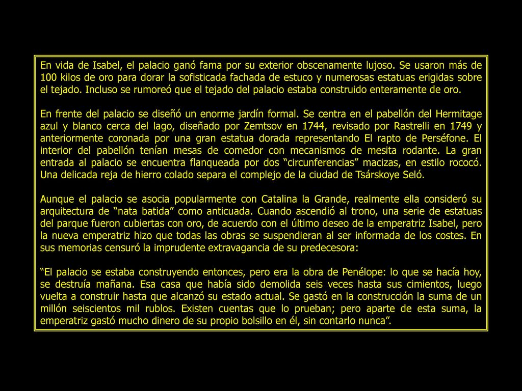 En vida de Isabel, el palacio ganó fama por su exterior obscenamente lujoso. Se usaron más de 100 kilos de oro para dorar la sofisticada fachada de estuco y numerosas estatuas erigidas sobre el tejado. Incluso se rumoreó que el tejado del palacio estaba construido enteramente de oro.