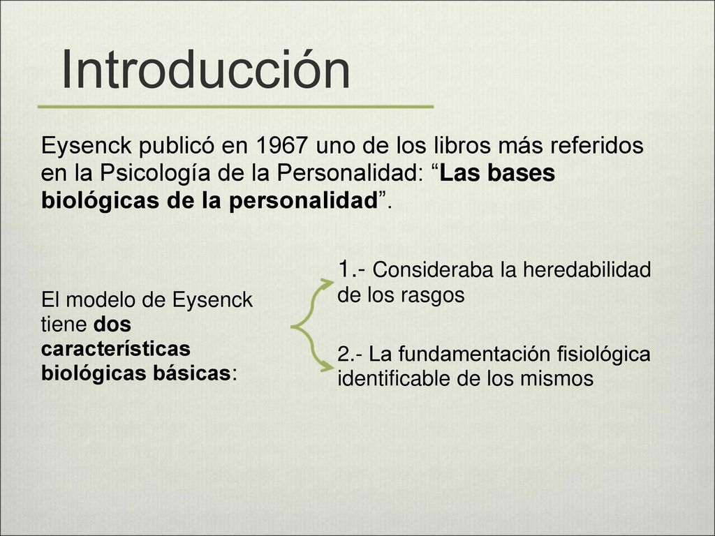 Introducción Eysenck publicó en 1967 uno de los libros más referidos en la Psicología de la Personalidad: Las bases biológicas de la personalidad .