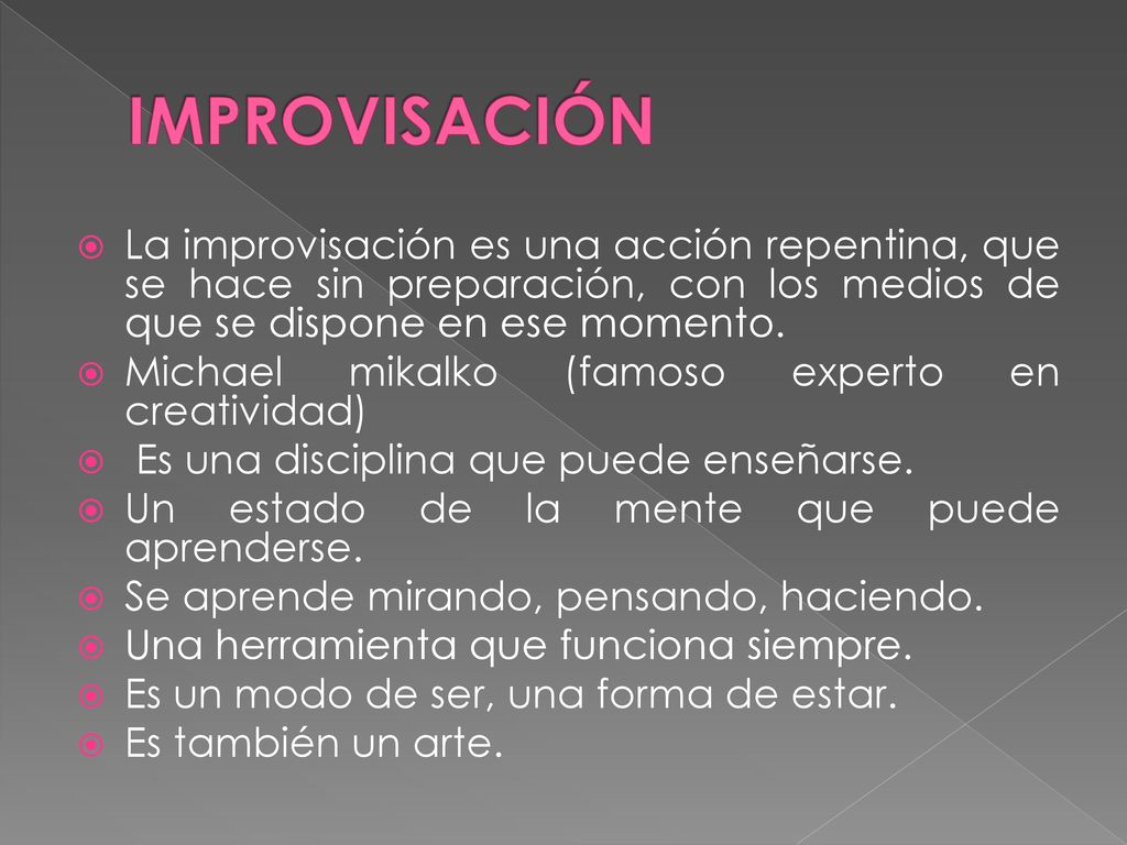 IMPROVISACIÓN La improvisación es una acción repentina, que se hace sin preparación, con los medios de que se dispone en ese momento.