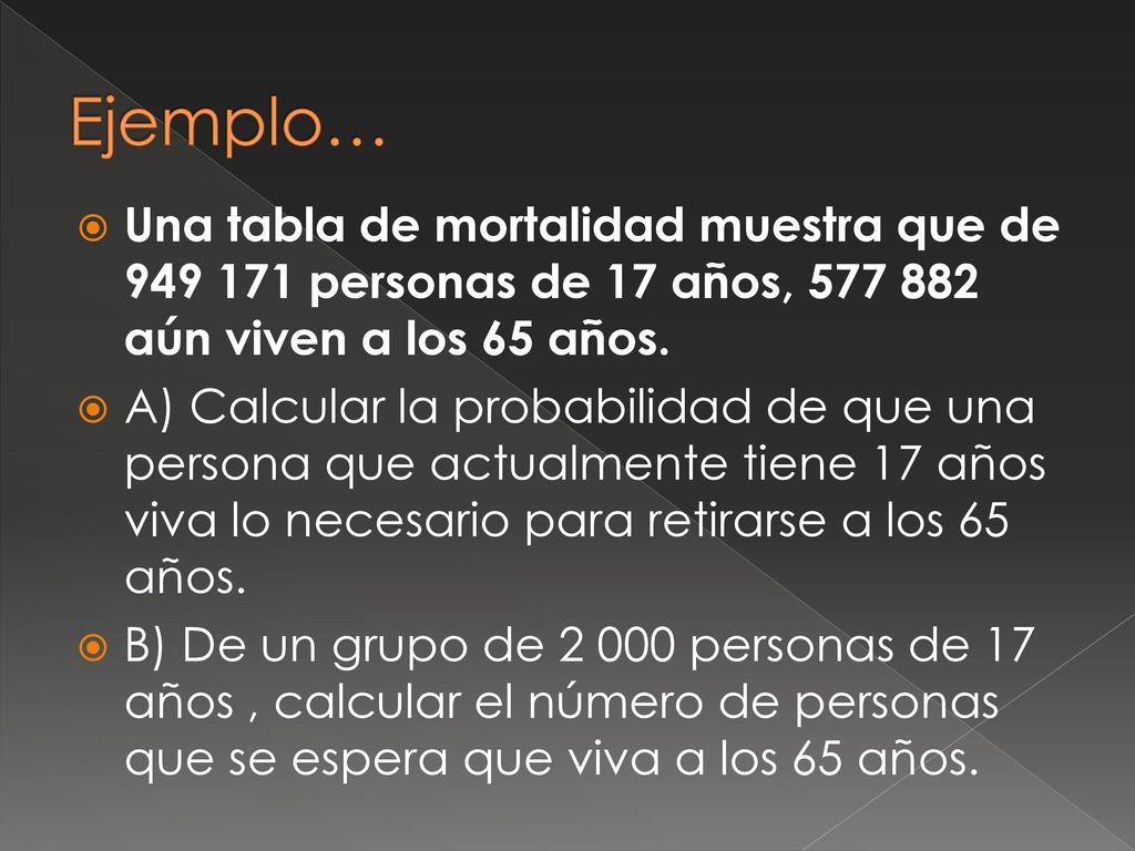 Ejemplo… Una tabla de mortalidad muestra que de personas de 17 años, aún viven a los 65 años.