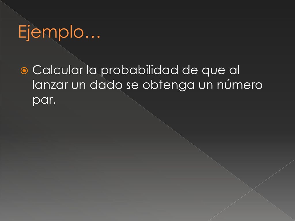 Ejemplo… Calcular la probabilidad de que al lanzar un dado se obtenga un número par.