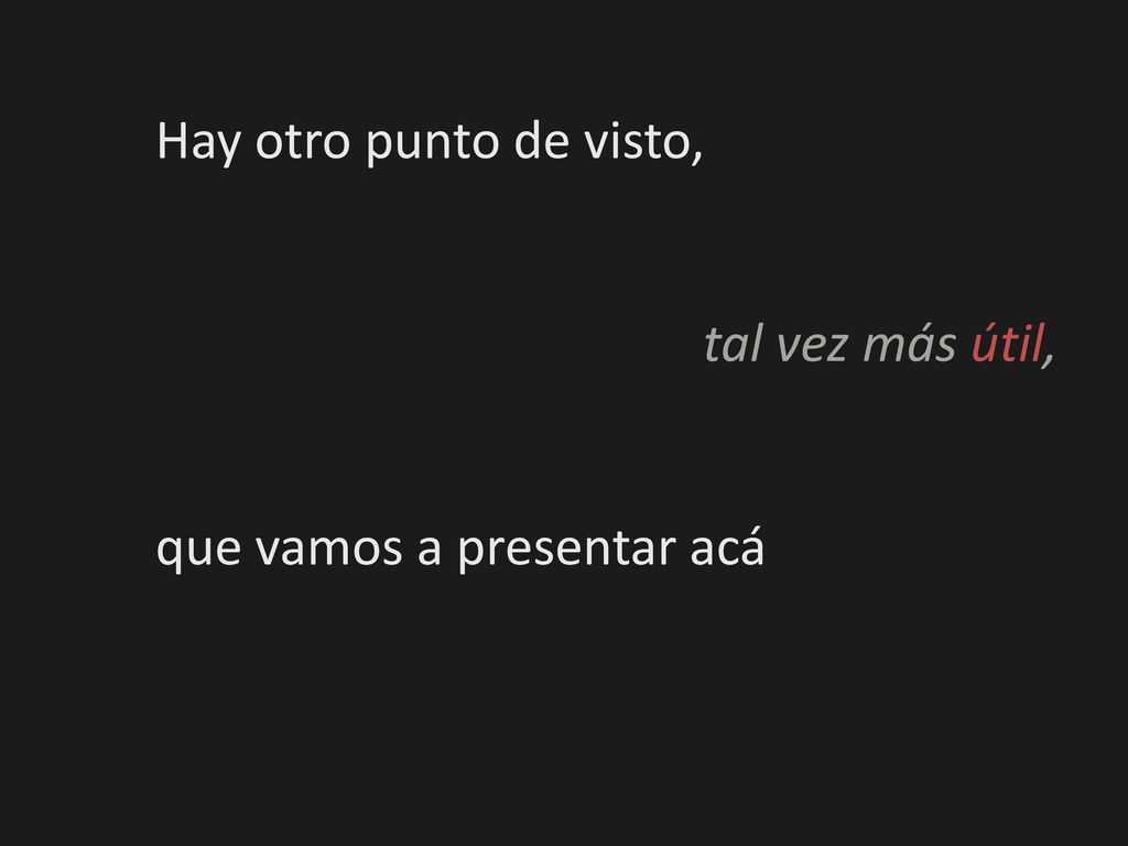 Hay otro punto de visto, tal vez más útil, que vamos a presentar acá
