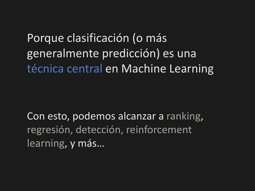 Porque clasificación (o más generalmente predicción) es una técnica central en Machine Learning