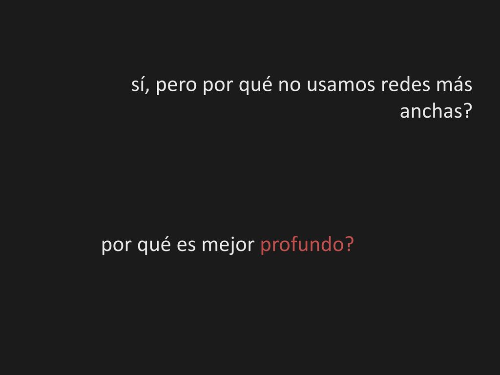 sí, pero por qué no usamos redes más anchas