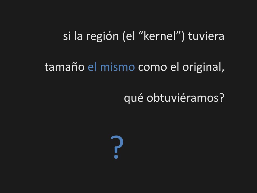 si la región (el kernel ) tuviera tamaño el mismo como el original,