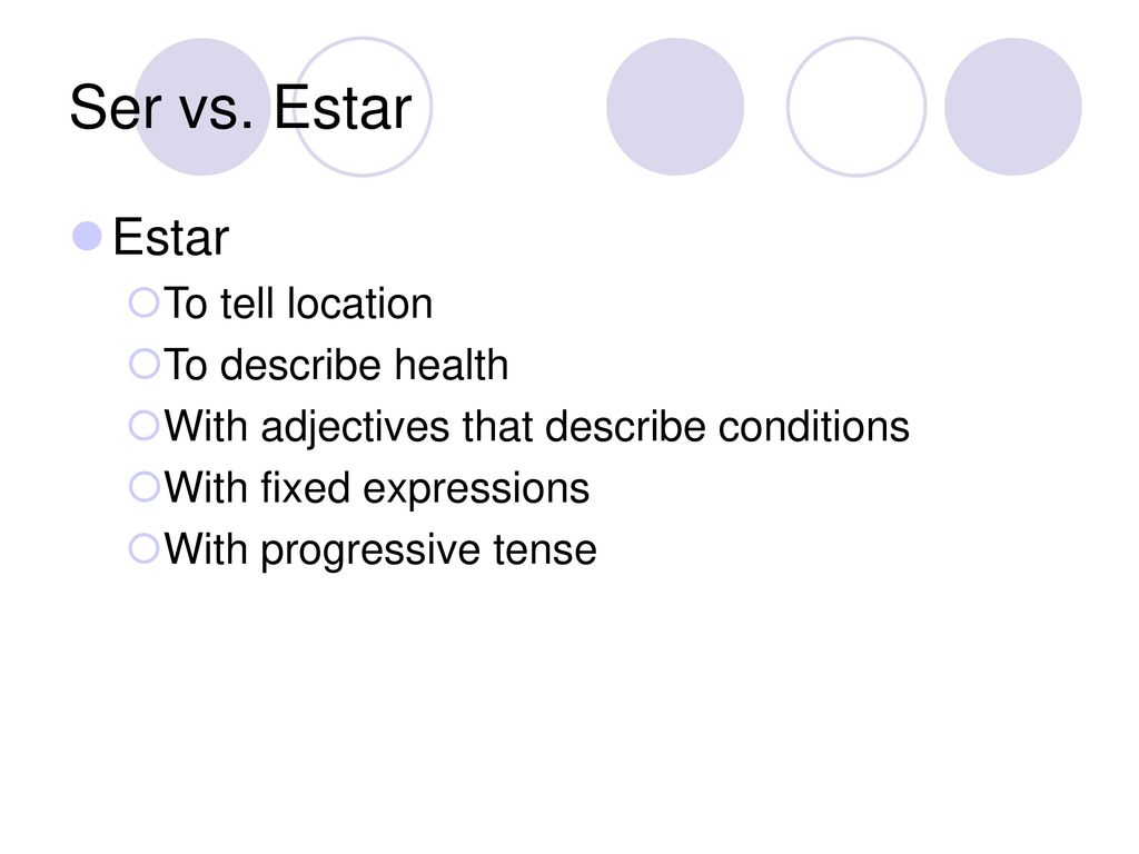 Ser vs. Estar Estar To tell location To describe health