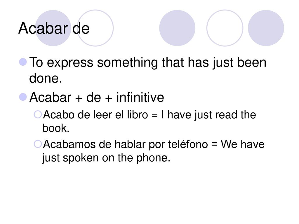 Acabar de To express something that has just been done.