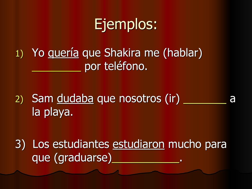 Ejemplos: Yo quería que Shakira me (hablar) ________ por teléfono.